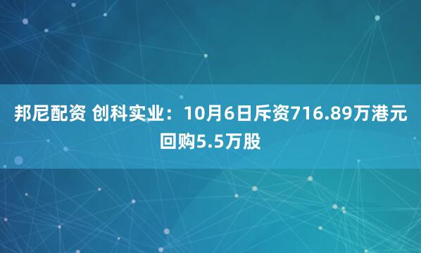 邦尼配资 创科实业：10月6日斥资716.89万港元回购5.5万股