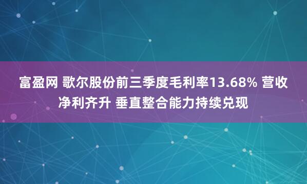 富盈网 歌尔股份前三季度毛利率13.68% 营收净利齐升 垂直整合能力持续兑现