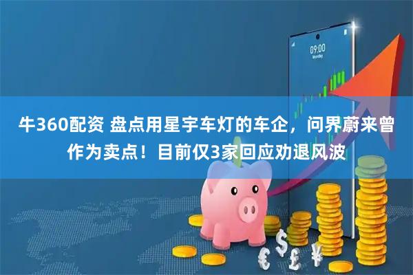 牛360配资 盘点用星宇车灯的车企，问界蔚来曾作为卖点！目前仅3家回应劝退风波