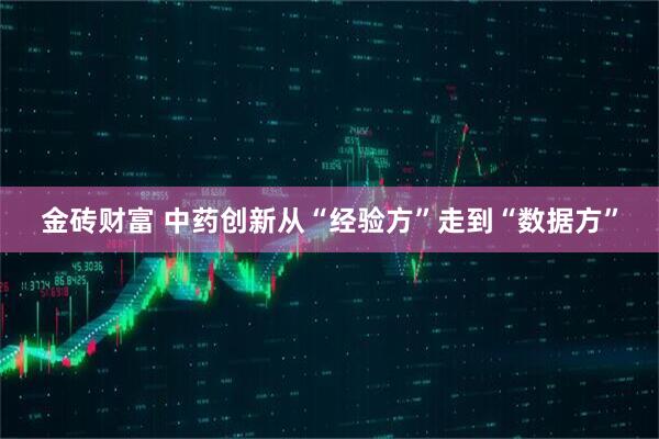 金砖财富 中药创新从“经验方”走到“数据方”